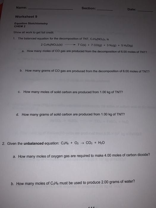 Name: Section: Date: Worksheet 9 Equation Stoichiometry CHEM 2 Show all work to get full credit 1. The balanced equation for