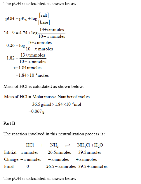 The pOH is calculated as shown below: (salt) pOH =pK, +log [base] 13+xmmoles 14-9 =4.74 +log F109 10-x mmoles 13+xmmoles 0.26