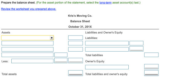 Prepare the balance sheet. (For the asset portion of the statement, select the long-term asset account(s) last.) Review the w