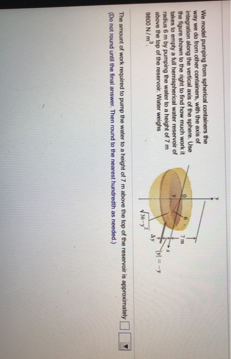 7 m We model pumping from spherical containers the way we do from other containers, with the axis of integration along the ve