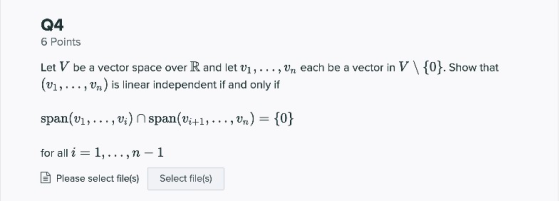 Q4 6 Points Let V be a vector space over R and let Vi, ..., Ur each be a vector in V\{0}. Show that (v1,..., Vre) is linear i