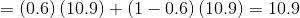 =\left ( 0.6 \right )\left ( 10.9 \right )+\left ( 1-0.6 \right )\left ( 10.9 \right )=10.9