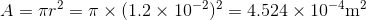 A=\pi r^2=\pi \times (1.2\times 10^{-2})^2=4.524\times 10^{-4}\mathrm{m^2}