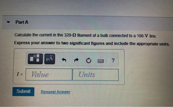 Part A Calculate the current in the 320-22 filament of a bulb connected to a 100-V line. Express your answer to two significa