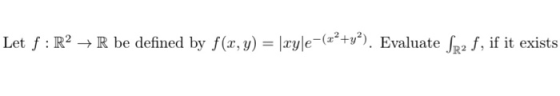Let f: R2 + R be defined by f(x, y) = xyle=(22+v?). Evaluate Sg2 f, if it exists
