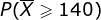 P(\overline{X}\geqslant 140)
