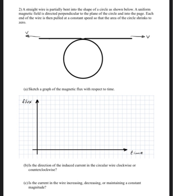 2) A straight wire is partially bent into the shape of a circle as shown below. A uniform magnetic field is directed perpendi