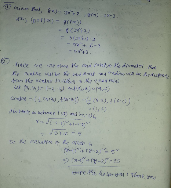 Hope this helps you! Thank you. criven that kn) = 32+2 gen) = 3x-3. Now, (gof) m) = g( Fon)) 8 (3x+2) = 3 (3 042-3 =gart. 6-3