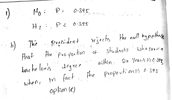 Ho: Po 0.395. H, Pe 0.395 b ) that Six years in 0.395 The President rejects the null hypothers the proportion of students who