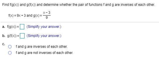 Find f(x)) and g(f(x)) and determine whether the pair of functions f and g are inverses of each other. f(x) = 9x +3 and g(x)=
