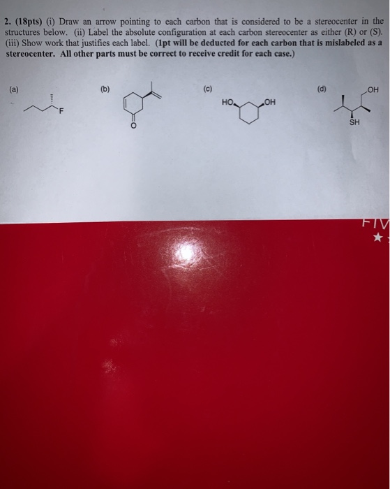 2. (18pts) (i) Draw an arrow pointing to each carbon that is considered to be a stereocenter in the structures below. (ii) La