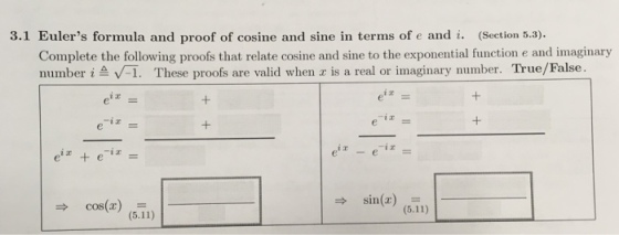 3.1 Eulers formula and proof of cosine and sine in terms of e and i. (Section 5.3). Complete the following proofs that relate cosine and sine to the exponential function e and imaginary number i 1. These proofs are valid when x is a real or imaginary number. True/False. i r -iェ= -ir sin(a)