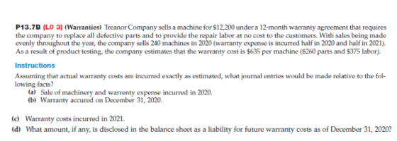 P13.7B (LO 3) (Warranties) Treanor Company sells a machine for $12,200 under a 12-month warranty agreement that requires the