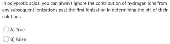 In polyprotic acids, you can always ignore the contribution of hydrogen ions from any subsequent ionizations past the first i