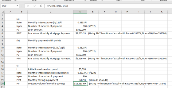 =PV(D17,D18,-D19) D20 Н K (a) Monthly interest rate=(4/12)% Number of months of payment Rate 0.3333% 360 (30*12) 4 Nper $552,