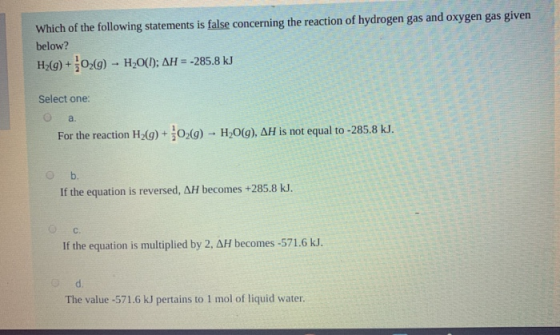 Which of the following statements is false concerning the reaction of hydrogen gas and oxygen gas given below? H2(g) +029) -