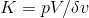 K= pV/\delta v