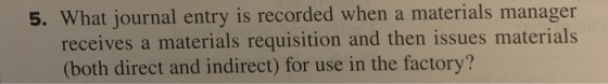 5. What journal entry is recorded when a materials manager receives a materials requisition and then issues materials (both direct and indirect) for use in the factory?