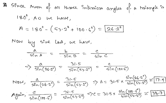 A since sum of all thosee intanion angles of a triangle is 180°, so we have, 180°- (53.2° + 100.60) 26.2 Now by sine low, we