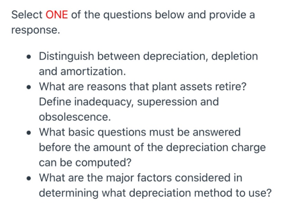 Select ONE of the questions below and provide a response. Distinguish between depreciation, depletion and amortization. What