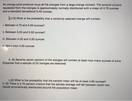 An orange juice producer buys all his oranges from a large orange orchard. The amount of juice squeezed from the oranges is a