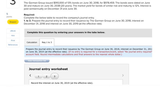 UN The Gorman Group issued $910,000 of 13% bonds on June 30, 2018, for $978,459. The bonds were dated on June 30 and mature o