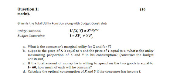 (10 Question 1: marks) Given is the Total Utility Function along with Budget Constraint: Utility Function: U (X, Y) = X°.270.
