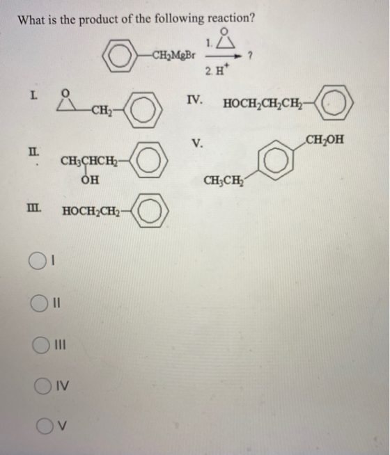 What is the product of the following reaction? -CH MgBr 2 + - & ar O . Hocacaçar- CH OH - CH3CHCH. OH CH,сн, III. HOCH2CH2-