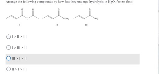Arrange the following compounds by how fast they undergo hydrolysis in H20, fastest first: OCH OI > || > III O I > III > 11 O