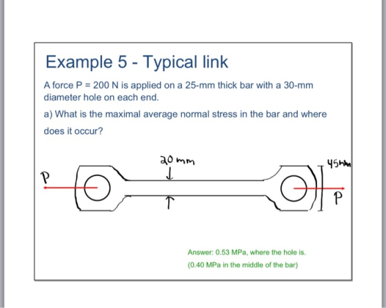 Example 5 - Typical link A force P = 200 N is applied on a 25-mm thick bar with a 30-mm diameter hole on each end. a) What is
