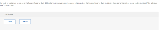 If a bank or brokerage house gave the Federal Reserve Bank $25 million in U.S. government bonds as collateral, then the Feder