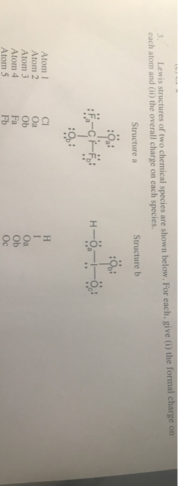 3. Lewis structures of two chemical species are shown below. For each, give (i) the formal charge on each atom and (ii) the o