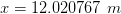 x =12.020767 , , m