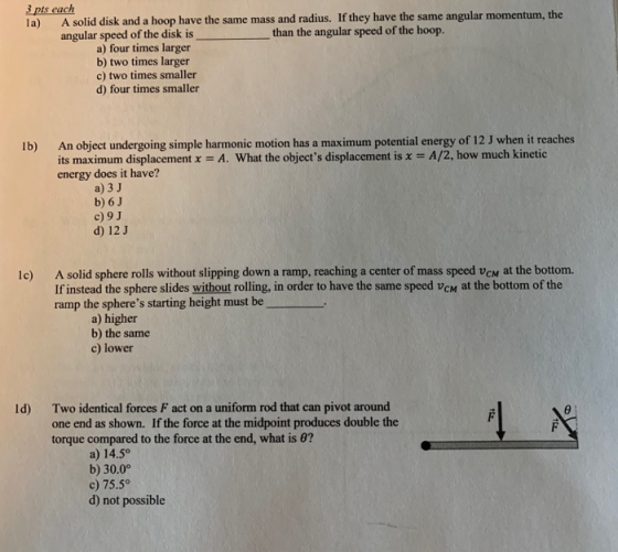 3 pts each la) A solid disk and a hoop have the same mass and radius. If they have the same angular momentum, the angular spe