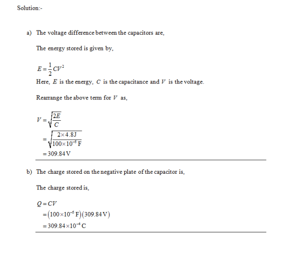 Solution a) The voltage difference between the capacitors are, The energy stored is given by, Here, E is the energy, C is the