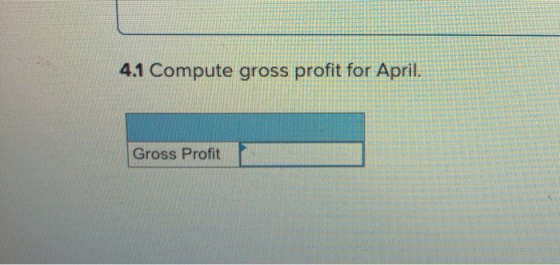 4.1 Compute gross profit for April. Gross Profit