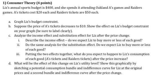 1) Consumer Theory (4 points) Lizs annual sports budget is $400, and she spends it attending Oakland As games and Raiders g