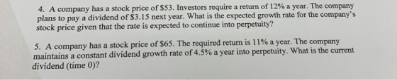 4. A company has a stock price of $53. Investors require a return of 12 % a year. The company plans to pay a dividend of $3.1