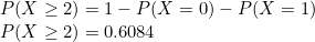 \small \\P(X \ge 2) = 1 - P(X = 0) - P(X = 1) \\P(X \ge 2) = 0.6084