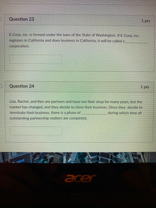 Question 23 1 pts E-Corp, Inc. is formed under the laws of the State of Washington. If E-Corp, Inc. registers in California a