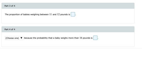 Part 3 of 4 The proportion of babies weighing between 11 and 12 pounds is Part 4 of 4 (Choose one) because the probability th