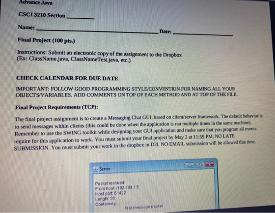Advance Java CSCI 3210 Section Name: Date: Final Project (100 pts.) Instructions: Submit an electronic copy of the assignment