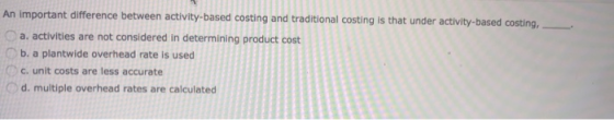 An important difference between activity-based costing and traditional costing is that under activity-based costing, a activi