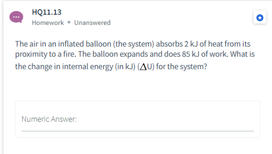 HQ11.13 Homework Unanswered The air in an inflated balloon (the system) absorbs 2 kJ of heat from its proximity to a fire. Th
