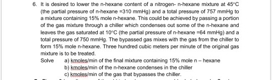 6. It is desired to lower the n-hexane content of a nitrogen-n-hexane mixture at 45°C (the partial pressure of n-hexane =310