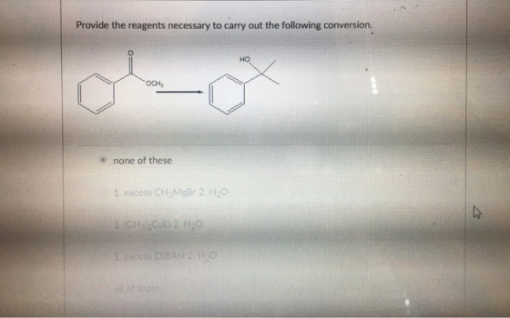 Provide the reagents necessary to carry out the following conversion. OCH2 none of these 1 excess CH3MgBr 2. H20 1 excess DIBAH 2 H