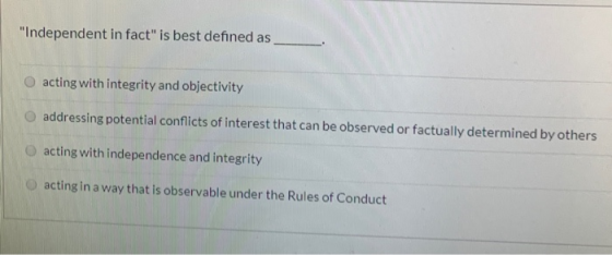 Independent in fact is best defined as acting with integrity and objectivity addressing potential conflicts of interest tha