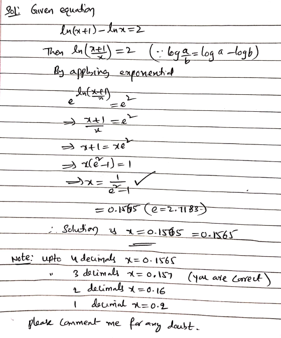 Soli Given equation lucael) -lnx=2 Then ln (2+1)=2 By applying exponential logb) duftly a =en x+1=xe² xe 1)=1 x = 2 2 2 - = 0