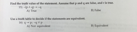 Find the truth value of the statement. Assume that p and q are false, and r is true. 15) -(19) ►-9 A) True B) False Use a tru