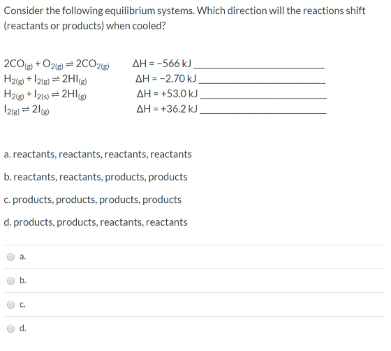 Consider the following equilibrium systems. Which direction will the reactions shift (reactants or products) when cooled? 2CO